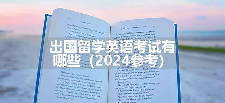 出国留学英语考试有哪些（2024参考）