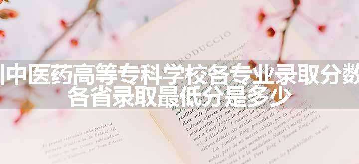 2024四川中医药高等专科学校各专业录取分数线及位次 各省录取最低分是多少