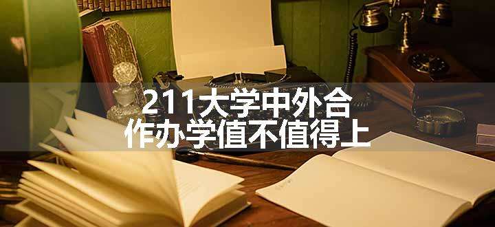 211大学中外合作办学值不值得上