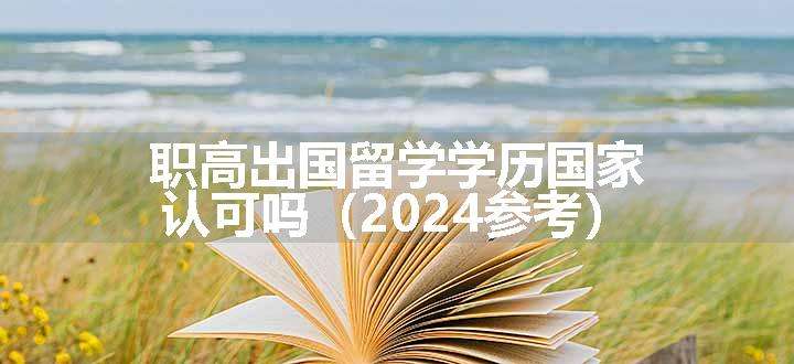 职高出国留学学历国家认可吗（2024参考）