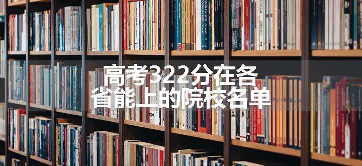 高考322分在各省能上的院校名单