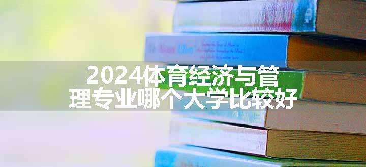 2024体育经济与管理专业哪个大学比较好