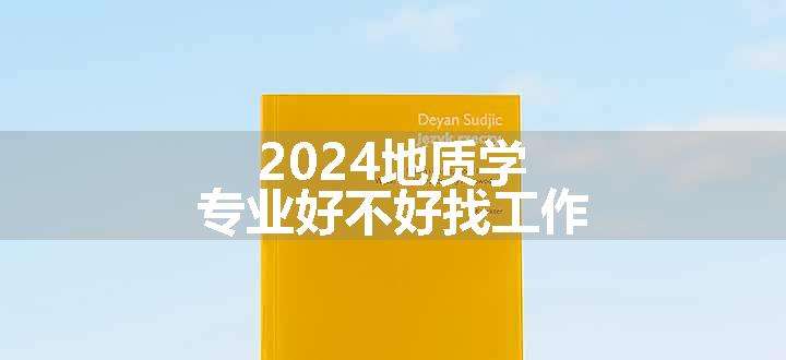 2024地质学专业好不好找工作