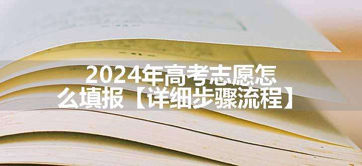 2024年高考志愿怎么填报【详细步骤流程】