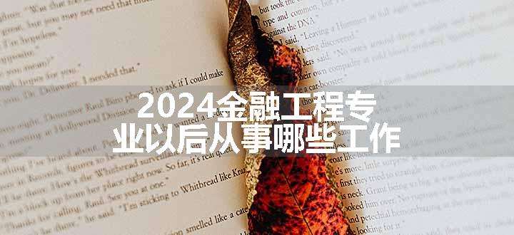 2024金融工程专业以后从事哪些工作