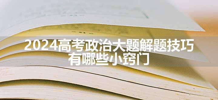 2024高考政治大题解题技巧 有哪些小窍门