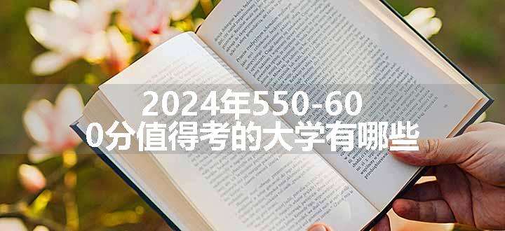 2024年550-600分值得考的大学有哪些