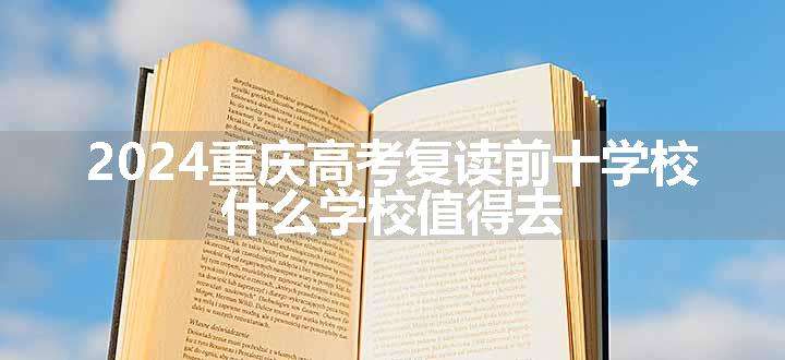 2024重庆高考复读前十学校 什么学校值得去