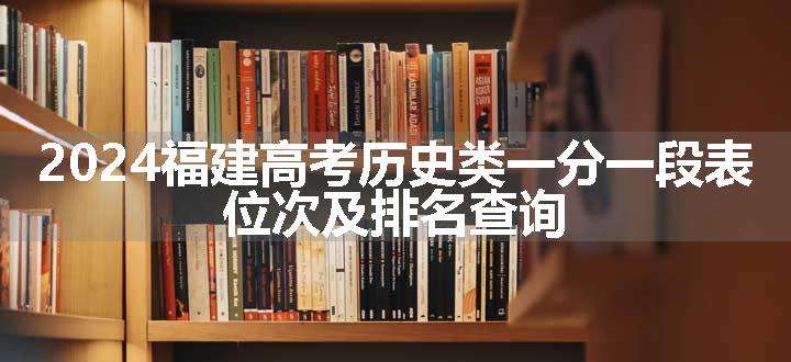 2024福建高考历史类一分一段表 位次及排名查询