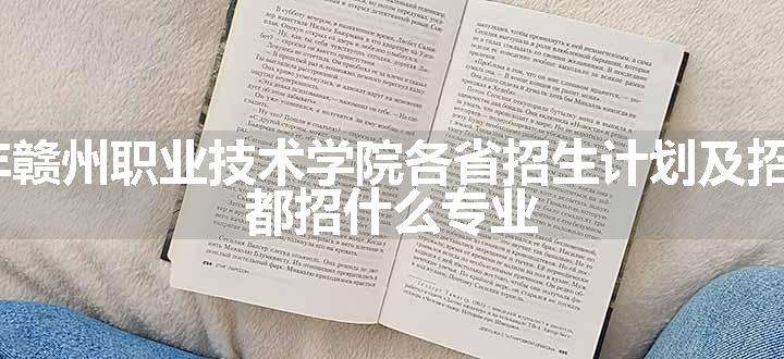 2024年赣州职业技术学院各省招生计划及招生人数 都招什么专业