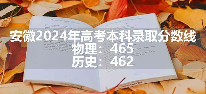 安徽2024年高考本科录取分数线 物理：465 历史：462