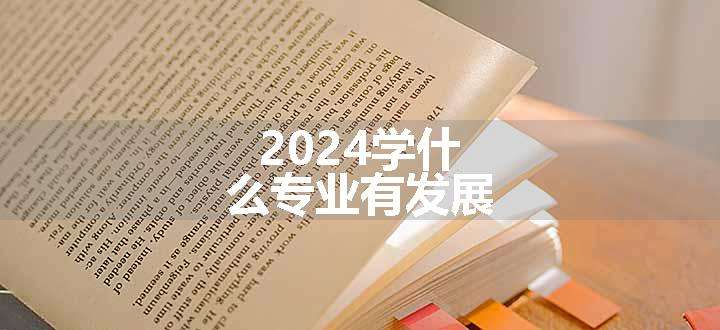 2024学什么专业有发展