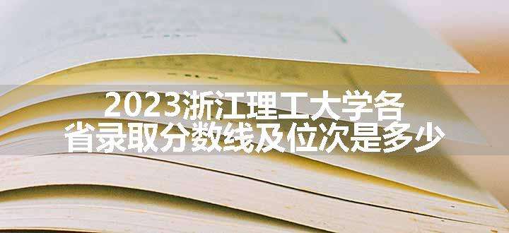 2023浙江理工大学各省录取分数线及位次是多少