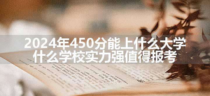 2024年450分能上什么大学 什么学校实力强值得报考