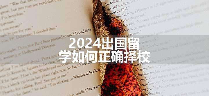 2024出国留学如何正确择校