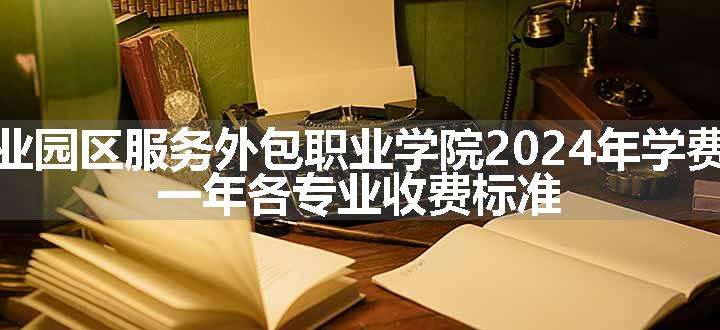 苏州工业园区服务外包职业学院2024年学费多少钱 一年各专业收费标准