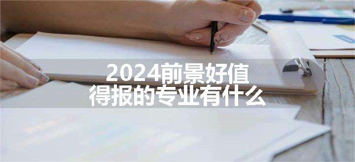 2024前景好值得报的专业有什么