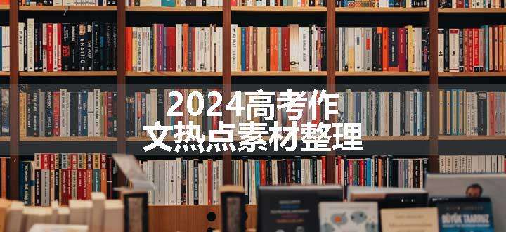 2024高考作文热点素材整理