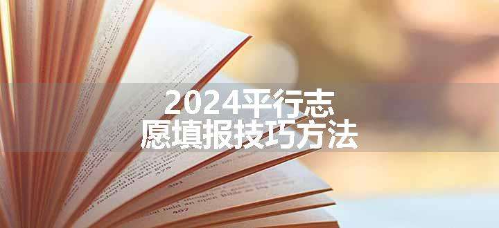 2024平行志愿填报技巧方法