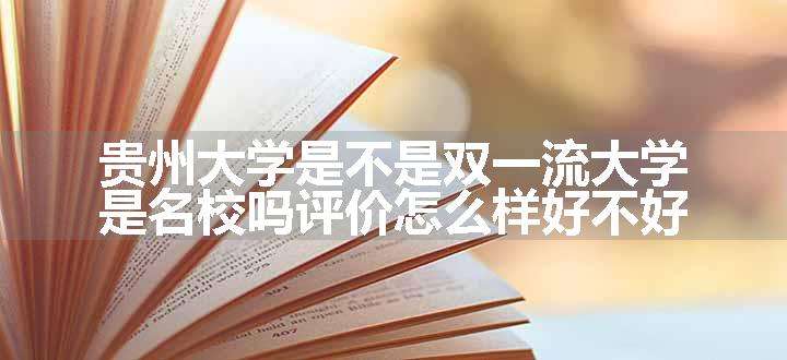 贵州大学是不是双一流大学 是名校吗评价怎么样好不好