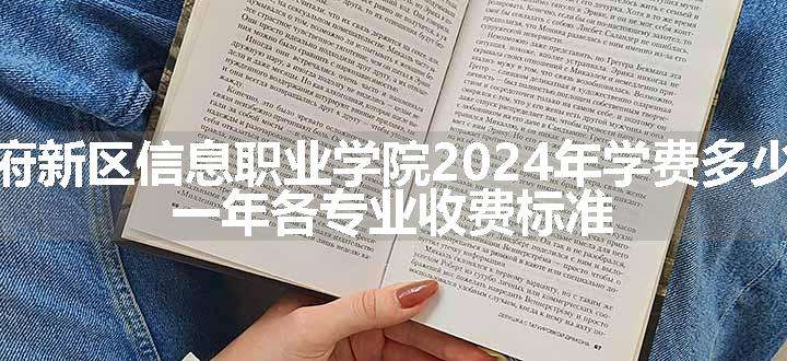 天府新区信息职业学院2024年学费多少钱 一年各专业收费标准