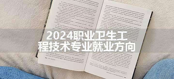 2024职业卫生工程技术专业就业方向