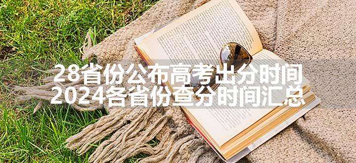 28省份公布高考出分时间 2024各省份查分时间汇总