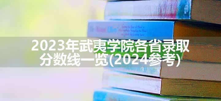 2023年武夷学院各省录取分数线一览(2024参考)