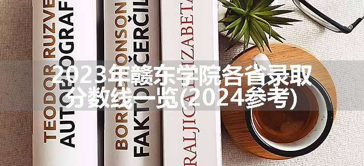 2023年赣东学院各省录取分数线一览(2024参考)