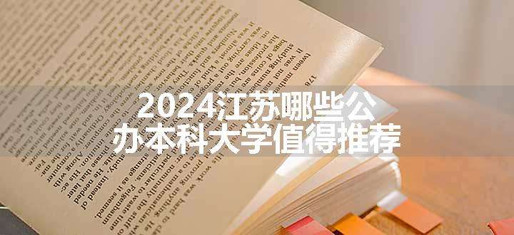 2024江苏哪些公办本科大学值得推荐