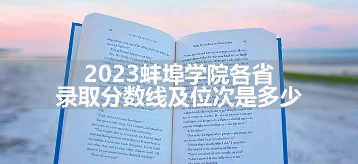 2023蚌埠学院各省录取分数线及位次是多少