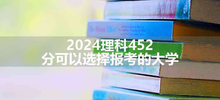 2024理科452分可以选择报考的大学