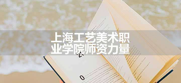 上海工艺美术职业学院师资力量