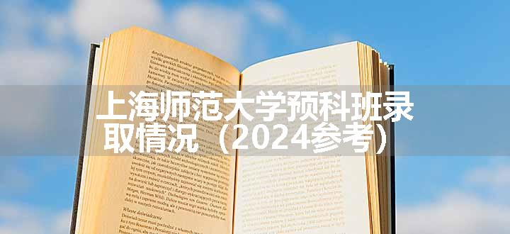 上海师范大学预科班录取情况（2024参考）