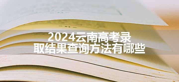 2024云南高考录取结果查询方法有哪些