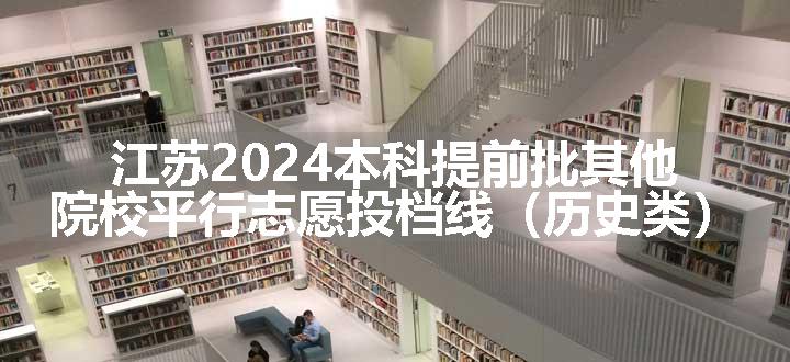 江苏2024本科提前批其他院校平行志愿投档线（历史类）