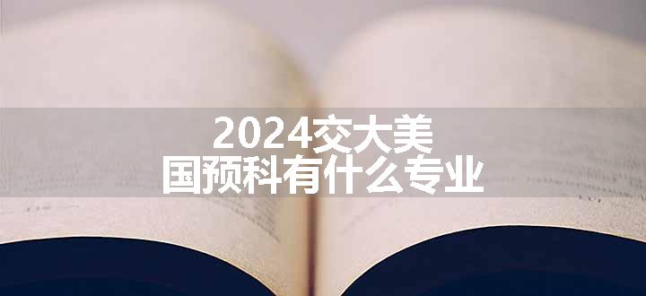 2024交大美国预科有什么专业