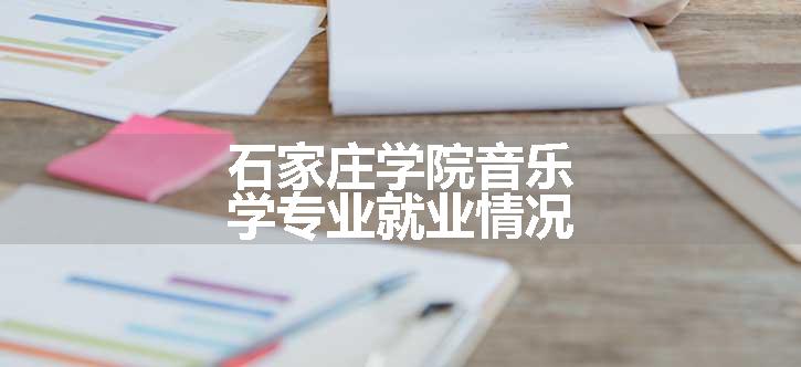 石家庄学院音乐学专业就业情况