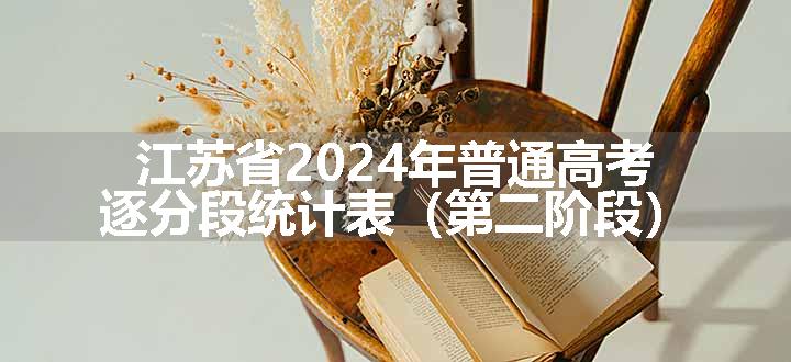 江苏省2024年普通高考逐分段统计表（第二阶段）