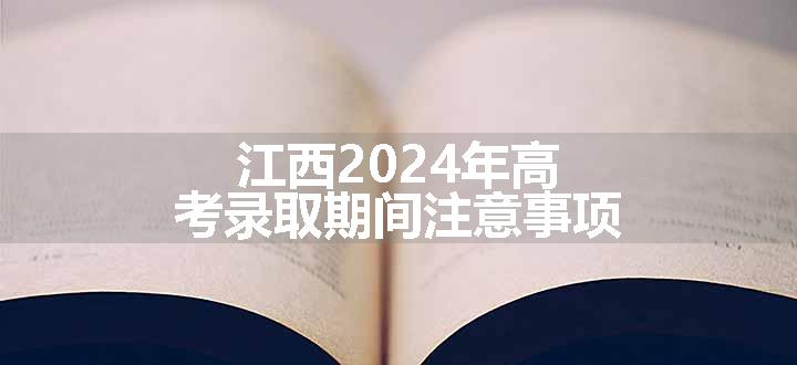 江西2024年高考录取期间注意事项