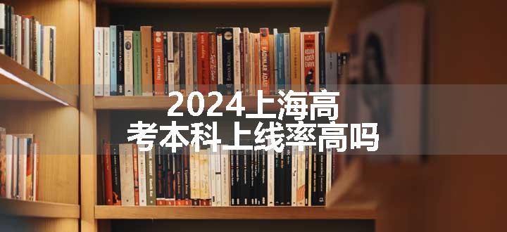 2024上海高考本科上线率高吗