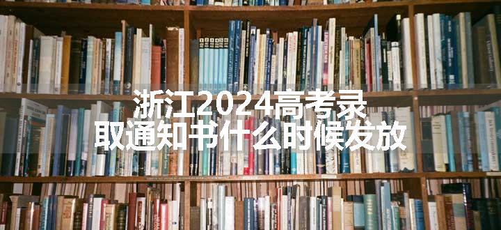 浙江2024高考录取通知书什么时候发放