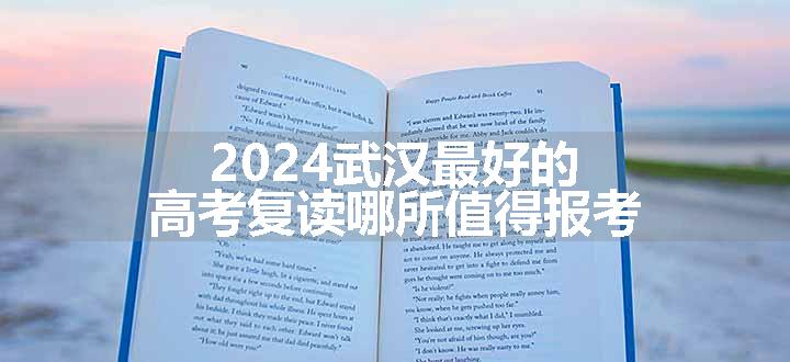 2024武汉最好的高考复读哪所值得报考