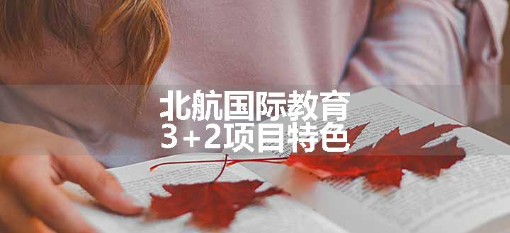 北航国际教育3+2项目特色