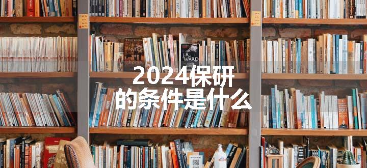 2024保研的条件是什么