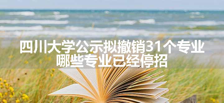 四川大学公示拟撤销31个专业