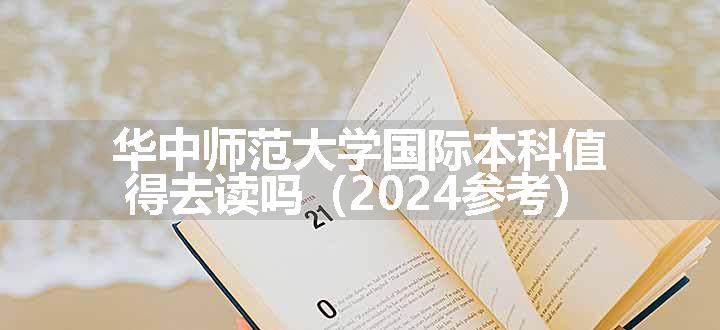 华中师范大学国际本科值得去读吗（2024参考）