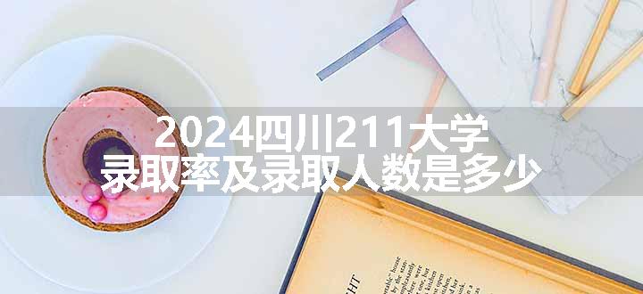 2024四川211大学录取率及录取人数是多少