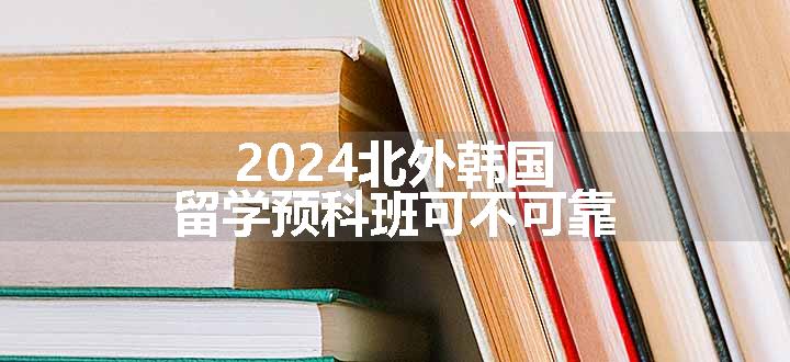 2024北外韩国留学预科班可不可靠