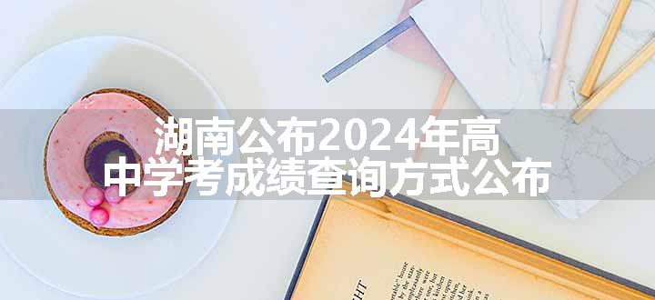 湖南公布2024年高中学考成绩查询方式公布